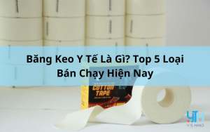 Băng Keo Y Tế Là Gì? Top 5 Loại Bán Chạy Hiện Nay